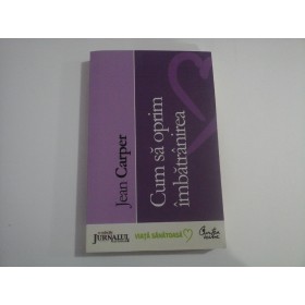   Cum sa oprim imbatranirea  -  Jean  CARPER